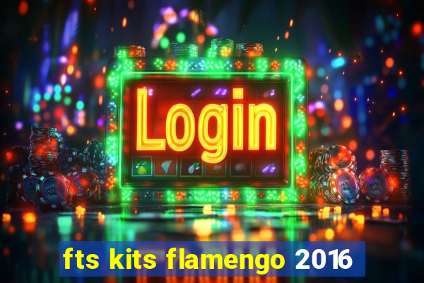 fts kits flamengo 2016